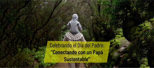 Celebrando el Día del Padre: "Conectando con un Papá Sustentable"
